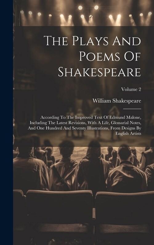 The Plays And Poems Of Shakespeare: According To The Improved Text Of Edmund Malone, Including The Latest Revisions, With A Life, Glossarial Notes, An (Hardcover)