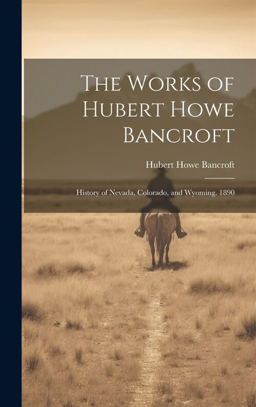 The Works of Hubert Howe Bancroft: History of Nevada, Colorado, and Wyoming. 1890 (Hardcover)