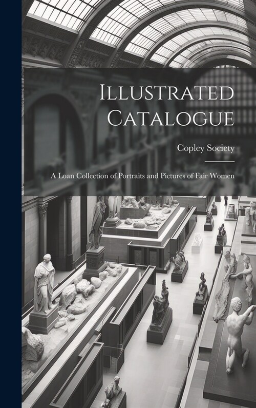 Illustrated Catalogue: A Loan Collection of Portraits and Pictures of Fair Women (Hardcover)