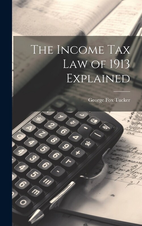 The Income Tax Law of 1913 Explained (Hardcover)