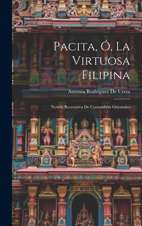 Pacita, ? La Virtuosa Filipina [Microform]: Novela Recreativa De Costumbres Orientales (Hardcover)