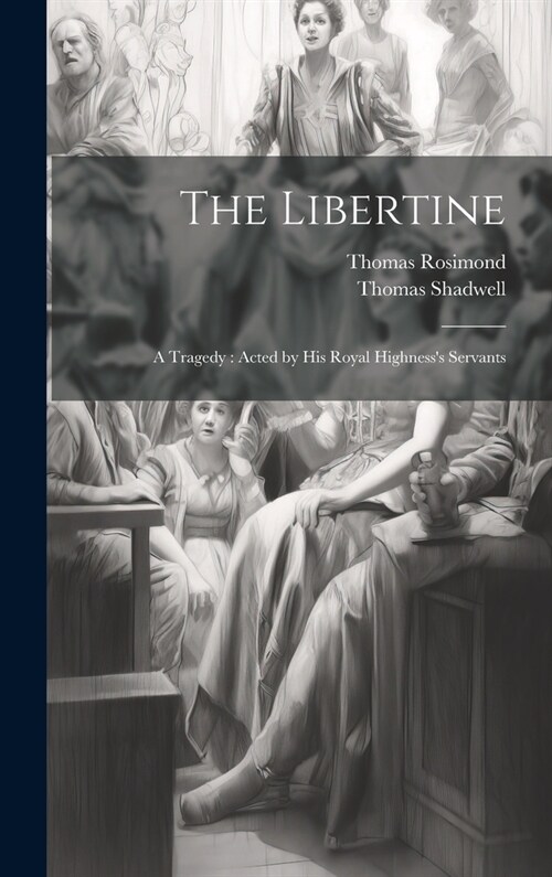 The Libertine: A Tragedy: Acted by His Royal Highnesss Servants (Hardcover)