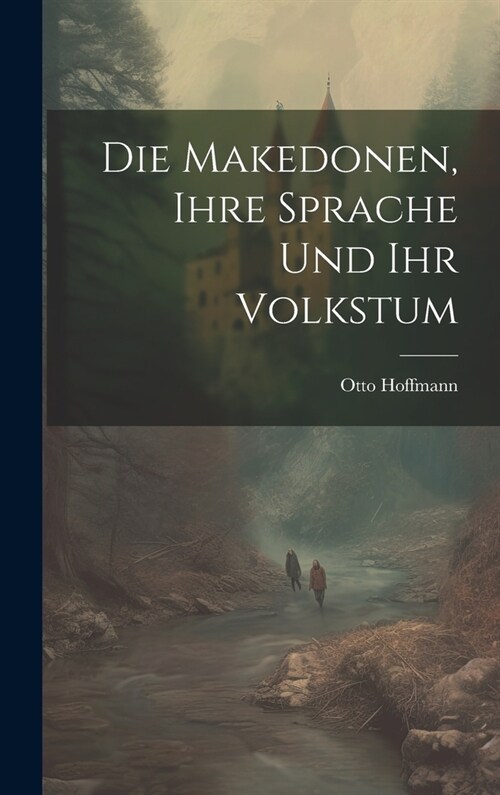 Die Makedonen, ihre Sprache und ihr Volkstum (Hardcover)