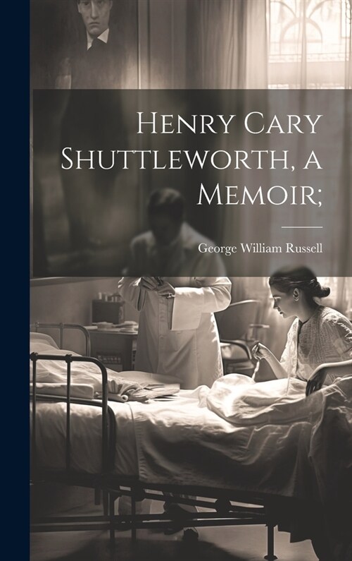 Henry Cary Shuttleworth, a Memoir; (Hardcover)