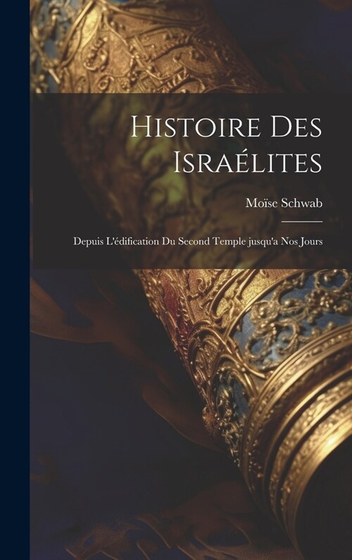 Histoire des Isra?ites; depuis l?ification du second temple jusqua nos jours (Hardcover)