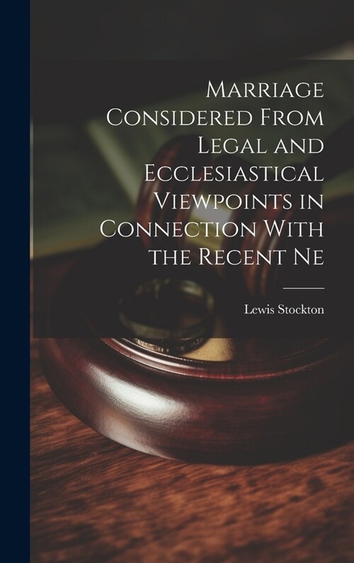 Marriage Considered From Legal and Ecclesiastical Viewpoints in Connection With the Recent Ne (Hardcover)