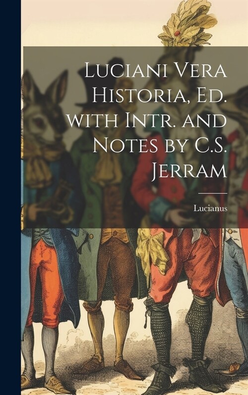 Luciani Vera Historia, Ed. with Intr. and Notes by C.S. Jerram (Hardcover)