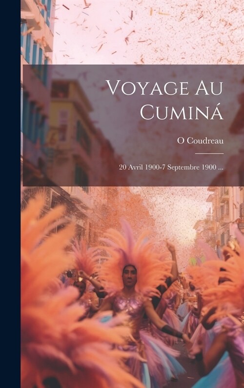 Voyage Au Cumin? 20 Avril 1900-7 Septembre 1900 ... (Hardcover)