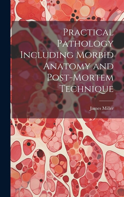 Practical Pathology Including Morbid Anatomy and Post-Mortem Technique (Hardcover)