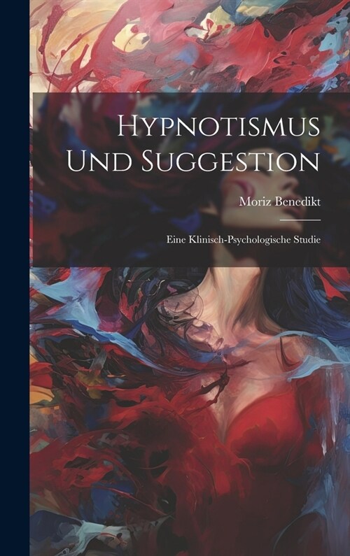 Hypnotismus Und Suggestion: Eine Klinisch-Psychologische Studie (Hardcover)