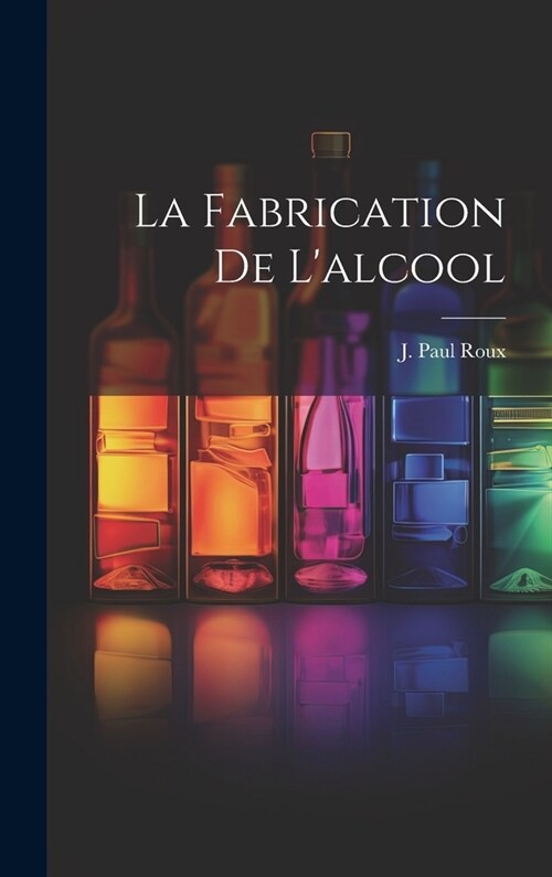 La Fabrication De Lalcool (Hardcover)