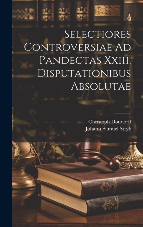 Selectiores Controversiae Ad Pandectas Xxiii. Disputationibus Absolutae (Hardcover)