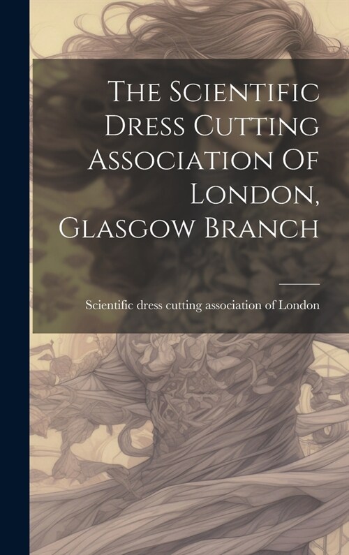 The Scientific Dress Cutting Association Of London, Glasgow Branch (Hardcover)