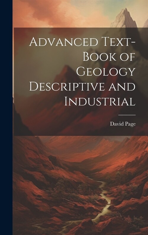 Advanced Text-Book of Geology Descriptive and Industrial (Hardcover)