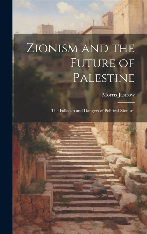 Zionism and the Future of Palestine: The Fallacies and Dangers of Political Zionism (Hardcover)