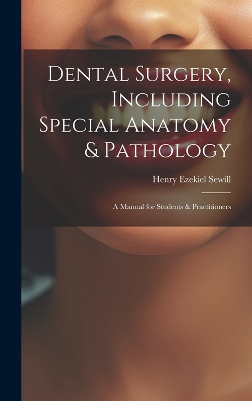 Dental Surgery, Including Special Anatomy & Pathology: A Manual for Students & Practitioners (Hardcover)