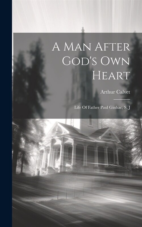 A Man After Gods Own Heart: Life Of Father Paul Ginhac, S. J (Hardcover)