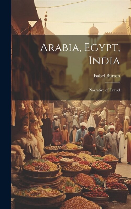 Arabia, Egypt, India: Narrative of Travel (Hardcover)