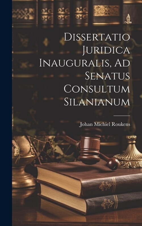 Dissertatio Juridica Inauguralis, Ad Senatus Consultum Silanianum (Hardcover)