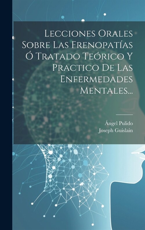 Lecciones Orales Sobre Las Frenopat?s ?Tratado Te?ico Y Practico De Las Enfermedades Mentales... (Hardcover)