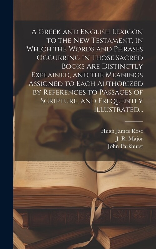 A Greek and English Lexicon to the New Testament, in Which the Words and Phrases Occurring in Those Sacred Books Are Distinctly Explained, and the Mea (Hardcover)