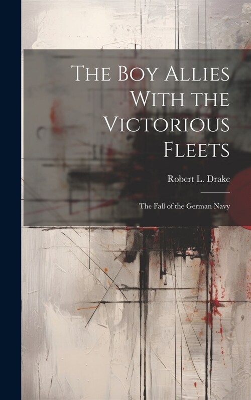 The Boy Allies With the Victorious Fleets: The Fall of the German Navy (Hardcover)