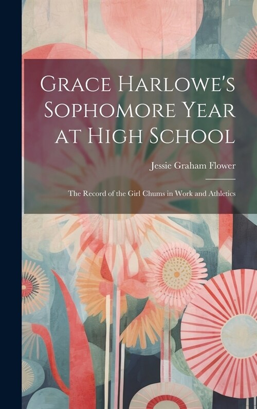 Grace Harlowes Sophomore Year at High School: The Record of the Girl Chums in Work and Athletics (Hardcover)