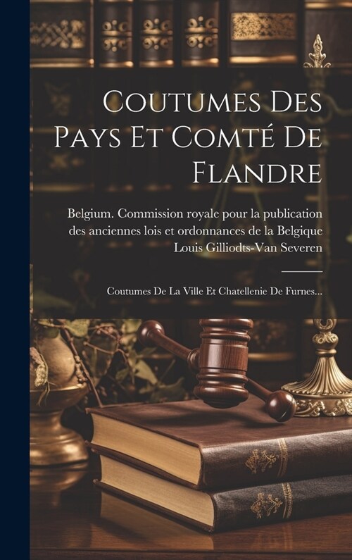 Coutumes Des Pays Et Comt?De Flandre: Coutumes De La Ville Et Chatellenie De Furnes... (Hardcover)