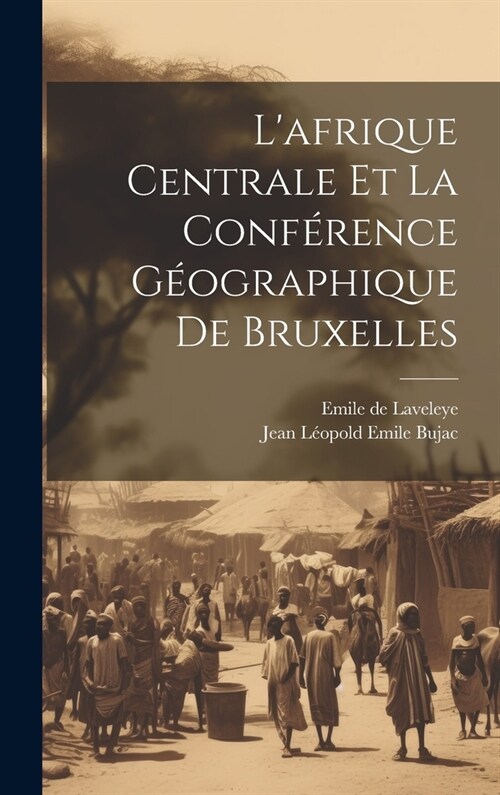 Lafrique Centrale Et La Conf?ence G?graphique De Bruxelles (Hardcover)