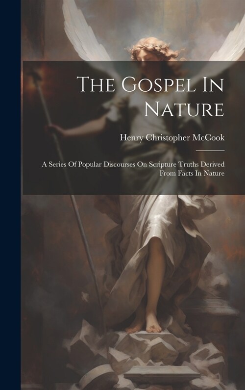 The Gospel In Nature: A Series Of Popular Discourses On Scripture Truths Derived From Facts In Nature (Hardcover)