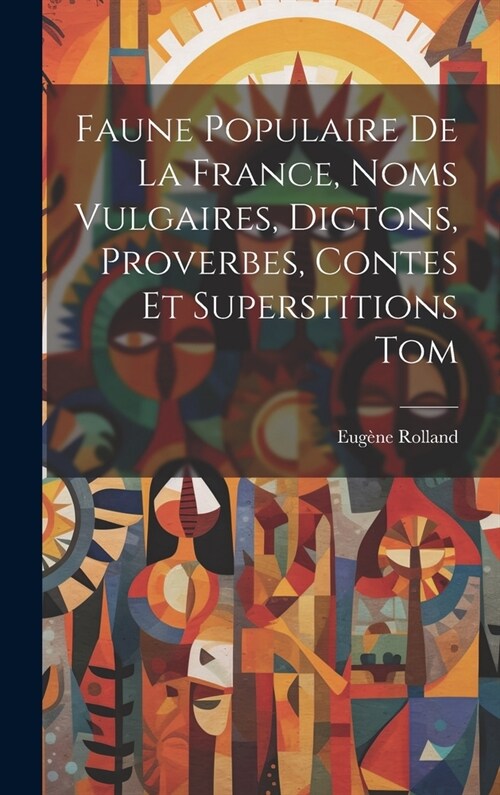 Faune Populaire De La France, Noms Vulgaires, Dictons, Proverbes, Contes Et Superstitions Tom (Hardcover)