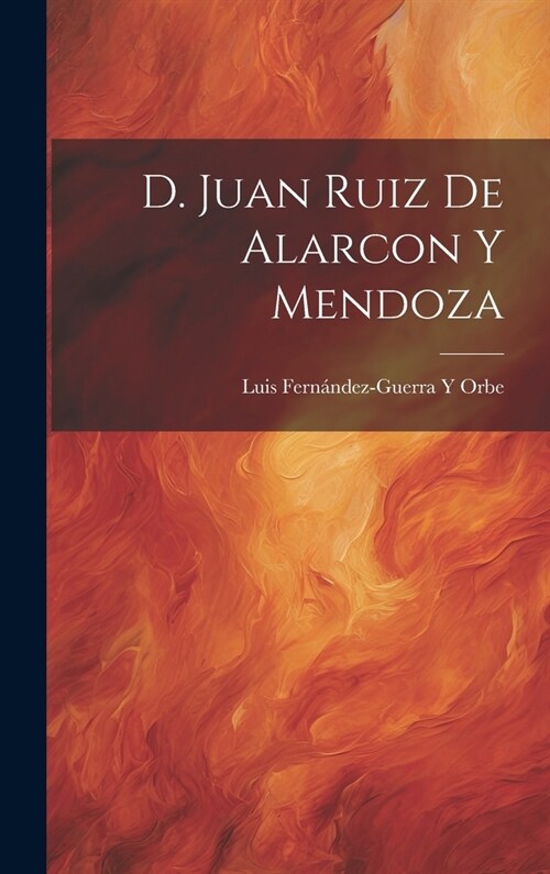 D. Juan Ruiz De Alarcon Y Mendoza (Hardcover)