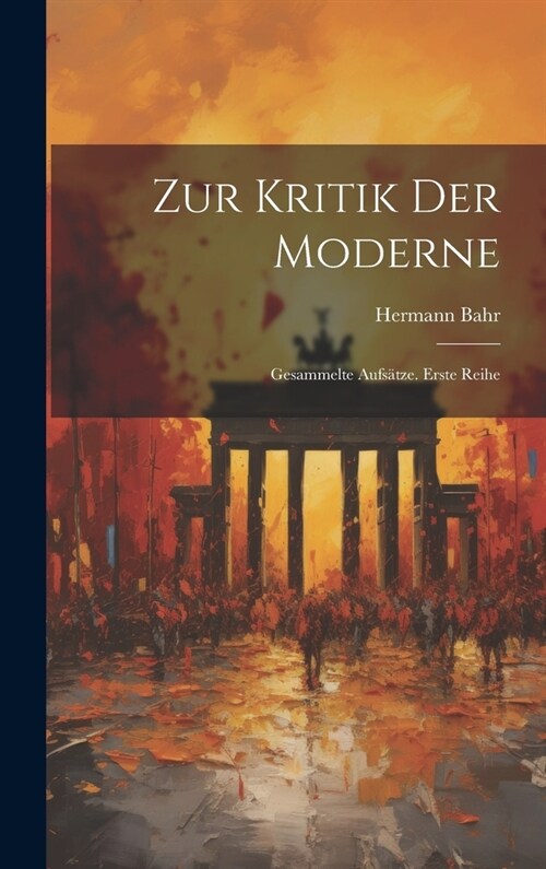 Zur Kritik Der Moderne: Gesammelte Aufs?ze. Erste Reihe (Hardcover)