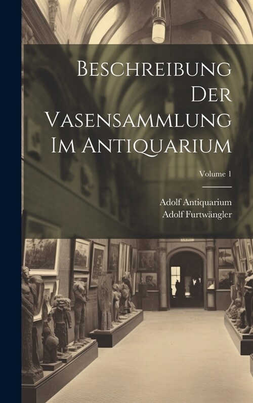 Beschreibung Der Vasensammlung Im Antiquarium; Volume 1 (Hardcover)