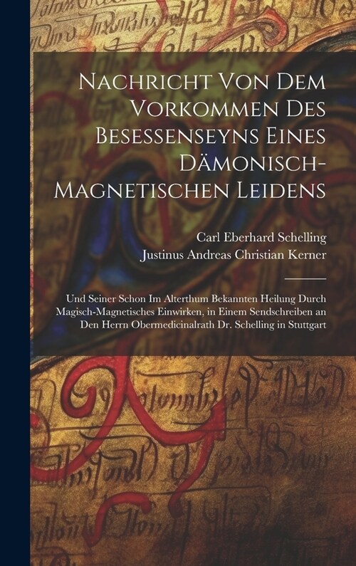 Nachricht Von Dem Vorkommen Des Besessenseyns Eines D?onisch-Magnetischen Leidens: Und Seiner Schon Im Alterthum Bekannten Heilung Durch Magisch-Magn (Hardcover)