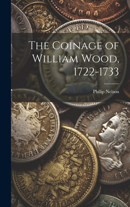 The Coinage of William Wood, 1722-1733 (Hardcover)