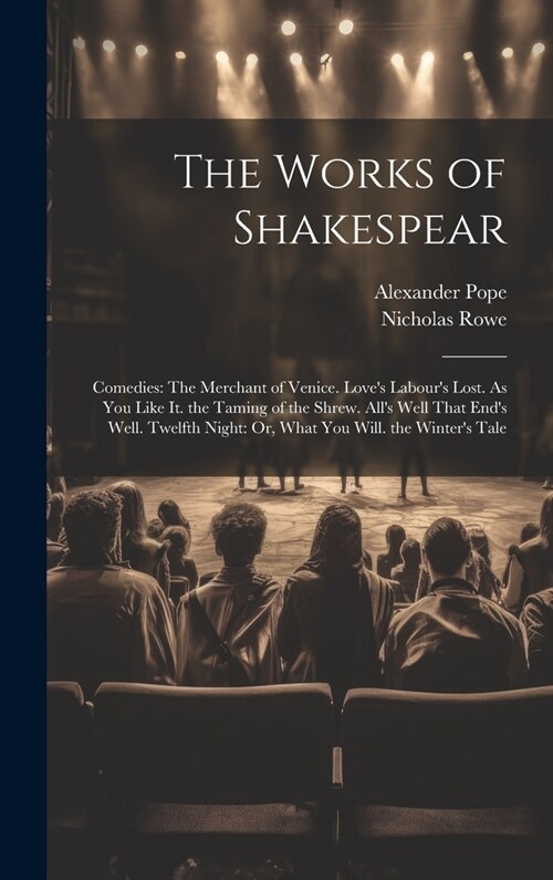The Works of Shakespear: Comedies: The Merchant of Venice. Loves Labours Lost. As You Like It. the Taming of the Shrew. Alls Well That Ends (Hardcover)