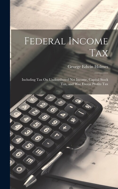 Federal Income Tax: Including Tax On Undistributed Net Income, Capital Stock Tax, and War Excess Profits Tax (Hardcover)