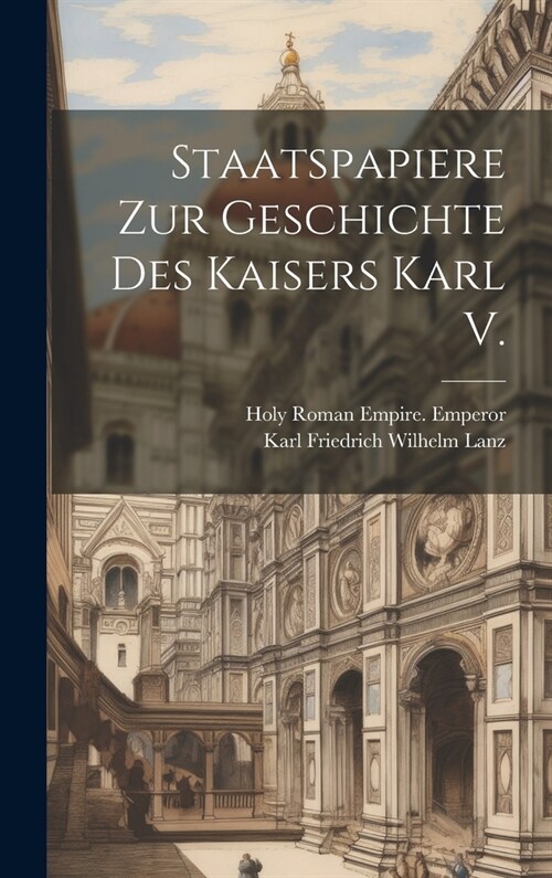 Staatspapiere Zur Geschichte Des Kaisers Karl V. (Hardcover)