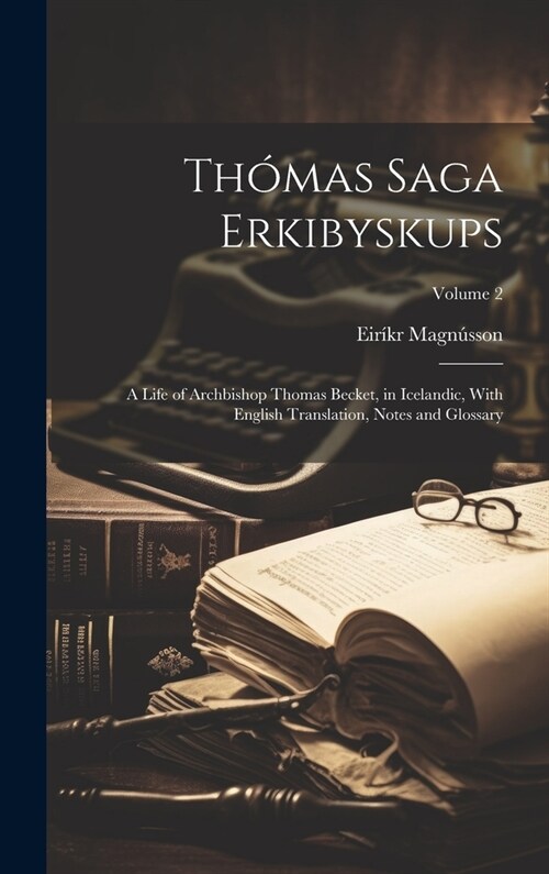 Th?as Saga Erkibyskups: A Life of Archbishop Thomas Becket, in Icelandic, With English Translation, Notes and Glossary; Volume 2 (Hardcover)