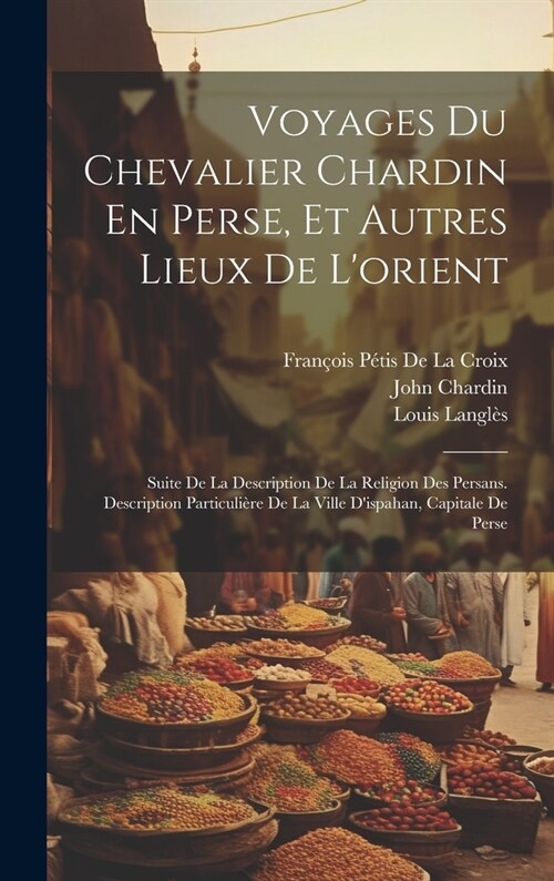 Voyages Du Chevalier Chardin En Perse, Et Autres Lieux De Lorient: Suite De La Description De La Religion Des Persans. Description Particuli?e De La (Hardcover)