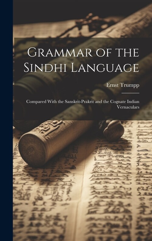 Grammar of the Sindhi Language: Compared With the Sanskrit-Prakrit and the Cognate Indian Vernaculars (Hardcover)