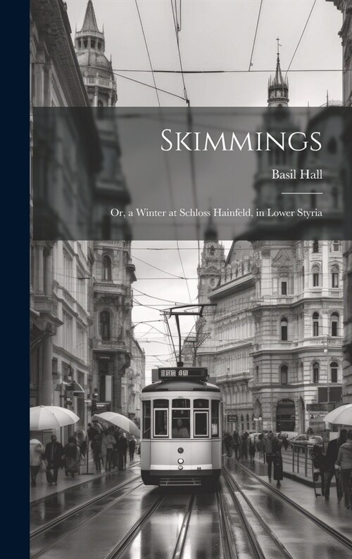 Skimmings: Or, a Winter at Schloss Hainfeld, in Lower Styria (Hardcover)