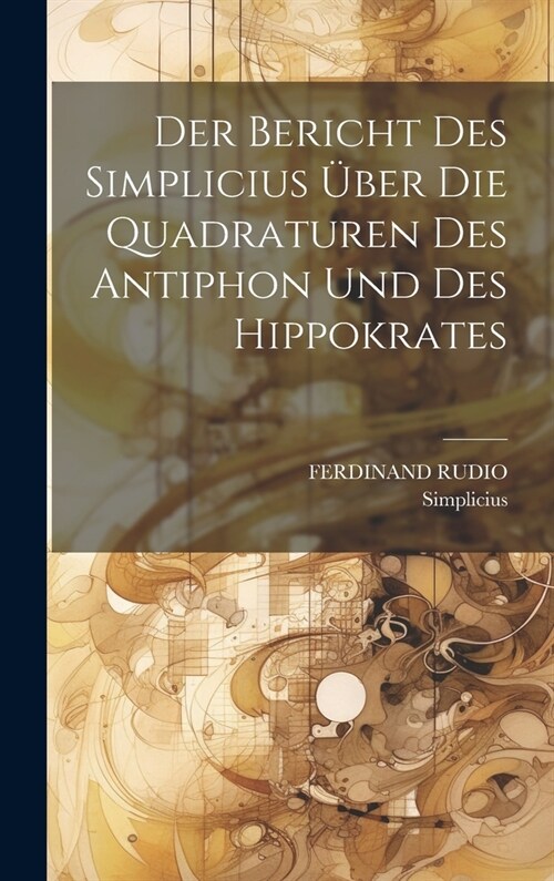 Der Bericht Des Simplicius ?er Die Quadraturen Des Antiphon Und Des Hippokrates (Hardcover)