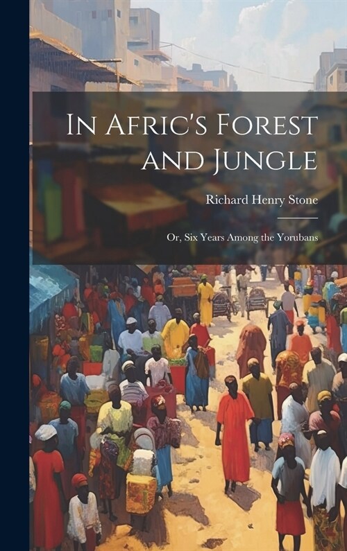 In Africs Forest and Jungle: Or, Six Years Among the Yorubans (Hardcover)