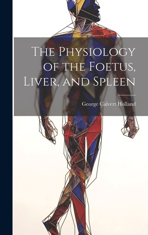 The Physiology of the Foetus, Liver, and Spleen (Hardcover)