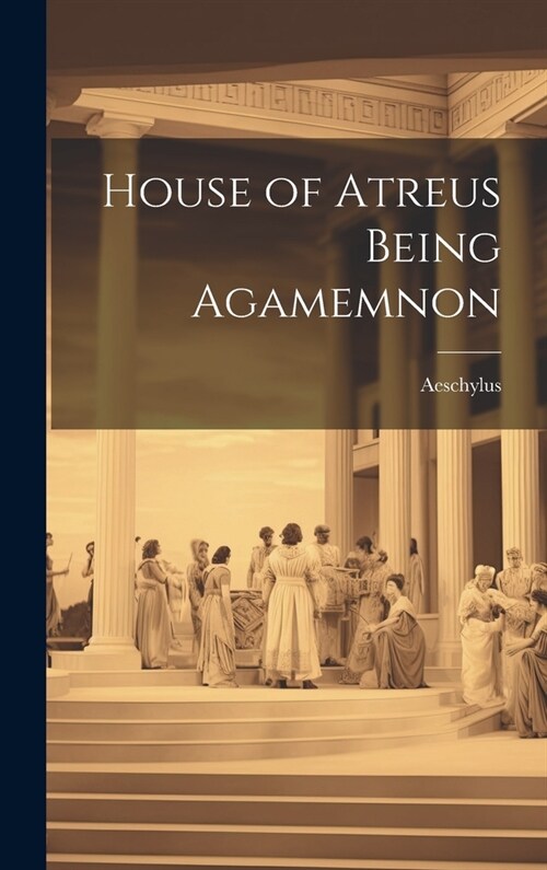 House of Atreus Being Agamemnon (Hardcover)