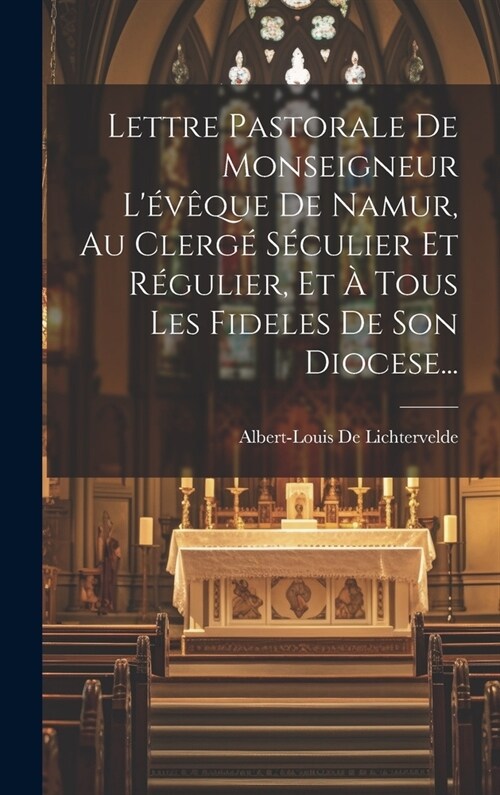 Lettre Pastorale De Monseigneur L??ue De Namur, Au Clerg?S?ulier Et R?ulier, Et ?Tous Les Fideles De Son Diocese... (Hardcover)