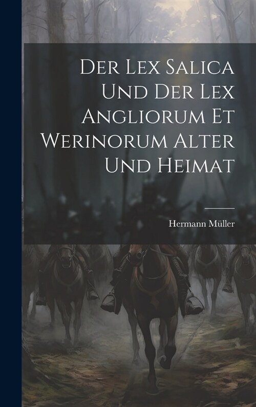 Der Lex Salica Und Der Lex Angliorum Et Werinorum Alter Und Heimat (Hardcover)