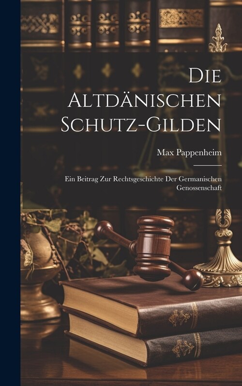 Die Altd?ischen Schutz-Gilden: Ein Beitrag Zur Rechtsgeschichte Der Germanischen Genossenschaft (Hardcover)